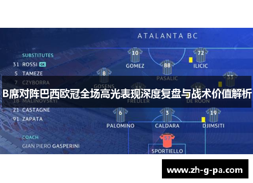 B席对阵巴西欧冠全场高光表现深度复盘与战术价值解析 B席对阵巴西欧冠全场高光表现深度复盘与战术价值解析