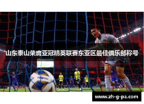 山东泰山荣膺亚冠精英联赛东亚区最佳俱乐部称号 山东泰山荣膺亚冠精英联赛东亚区最佳俱乐部称号