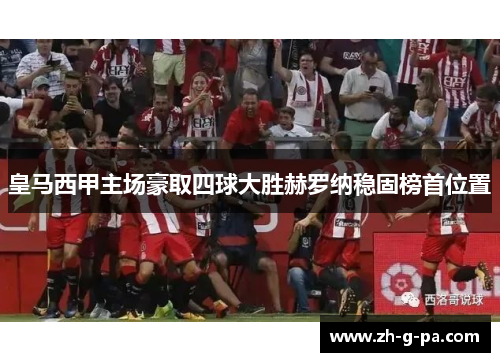 皇马西甲主场豪取四球大胜赫罗纳稳固榜首位置