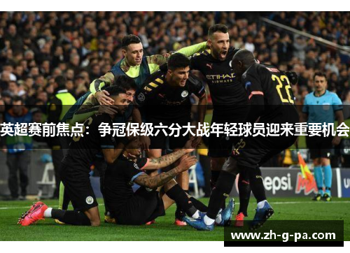 英超赛前焦点：争冠保级六分大战年轻球员迎来重要机会