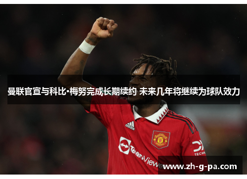 曼联官宣与科比·梅努完成长期续约 未来几年将继续为球队效力