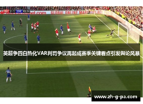 英超争四白热化VAR判罚争议再起成赛季关键看点引发舆论风暴 英超争四白热化VAR判罚争议再起成赛季关键看点引发舆论风暴