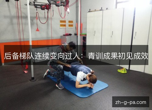 后备梯队连续变向过人：青训成果初见成效
